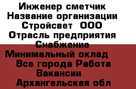 Инженер-сметчик › Название организации ­ Стройсвет, ООО › Отрасль предприятия ­ Снабжение › Минимальный оклад ­ 1 - Все города Работа » Вакансии   . Архангельская обл.